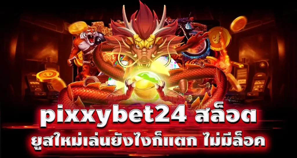 pixxybet24 สล็อต ยูสใหม่เล่นยังไงก็แตก ไม่มีล็อค