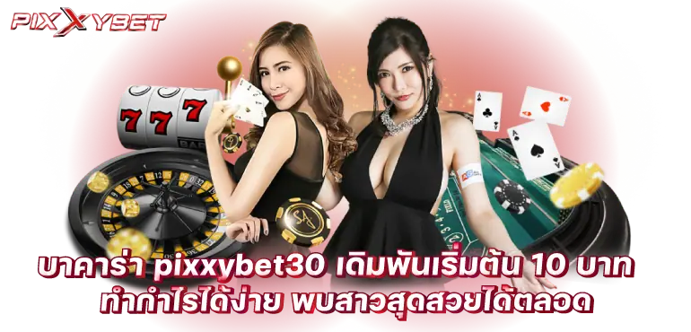 บาคาร่า pixxybet30 เดิมพันเริ่มต้น 10 บาท ทำกำไรได้ง่าย พบสาวสุดสวยได้ตลอด
