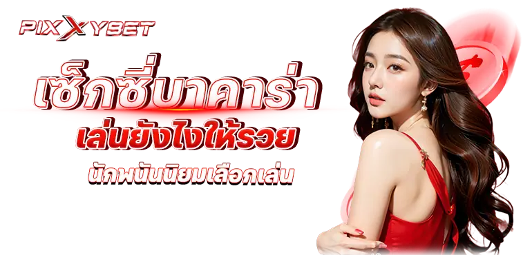 pixxybet เซ็กซี่บาคาร่า เล่นยังไงให้รวย นักพนันนิยมเลือกเล่น