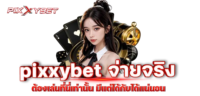 pixxybet จ่ายจริง ต้องเล่นที่นี่เท่านั้น มีเเต่ได้กับได้เเน่นอน