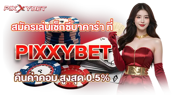 สมัครเล่นเซ็กซี่บาคาร่า ที่PIXXYBET คืนค่าคอม สูงสุด 0.5%