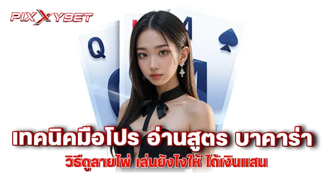 เทคนิคมือโปร อ่านสูตร บาคาร่า วิธีดูลายไพ่ เล่นยังไงให้ ได้เงินเเสน